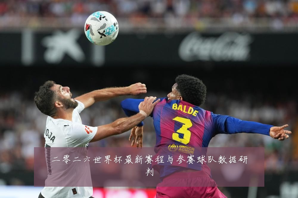 二零二六世界杯最新赛程与参赛球队数据研判